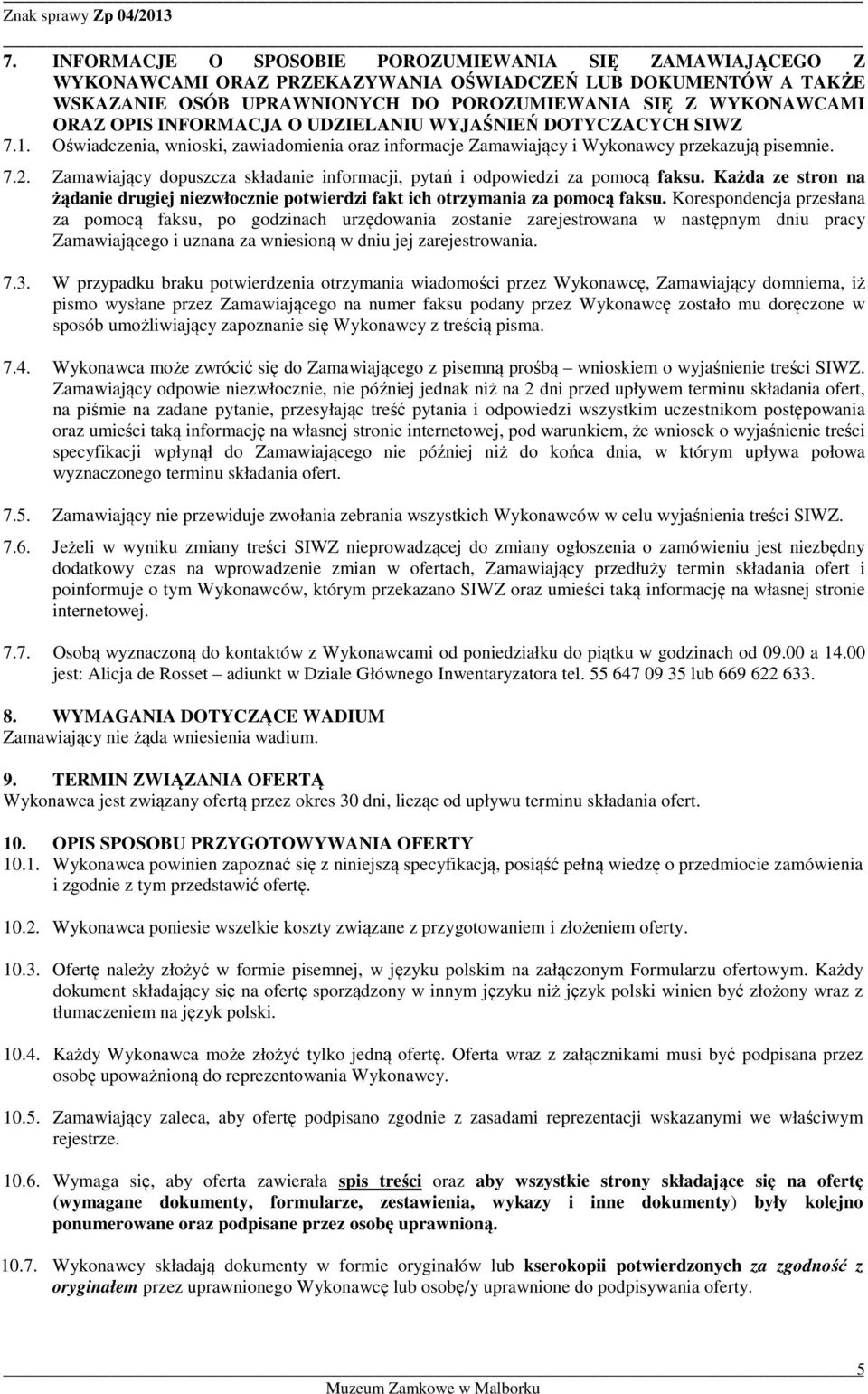 Zamawiający dopuszcza składanie informacji, pytań i odpowiedzi za pomocą faksu. Każda ze stron na żądanie drugiej niezwłocznie potwierdzi fakt ich otrzymania za pomocą faksu.