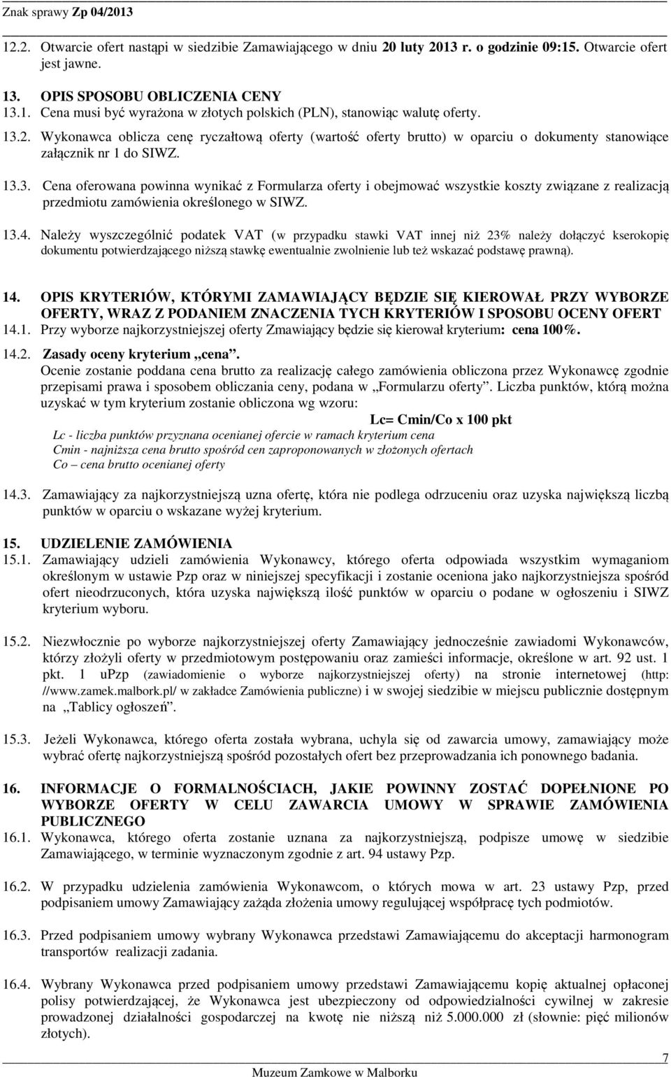13.4. Należy wyszczególnić podatek VAT (w przypadku stawki VAT innej niż 23% należy dołączyć kserokopię dokumentu potwierdzającego niższą stawkę ewentualnie zwolnienie lub też wskazać podstawę