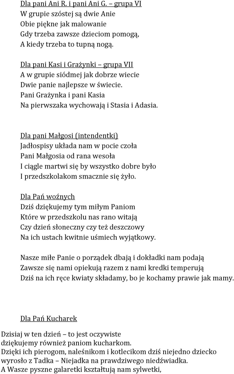 Dla pani Małgosi (intendentki) Jadłospisy układa nam w pocie czoła Pani Małgosia od rana wesoła I ciągle martwi się by wszystko dobre było I przedszkolakom smacznie się żyło.