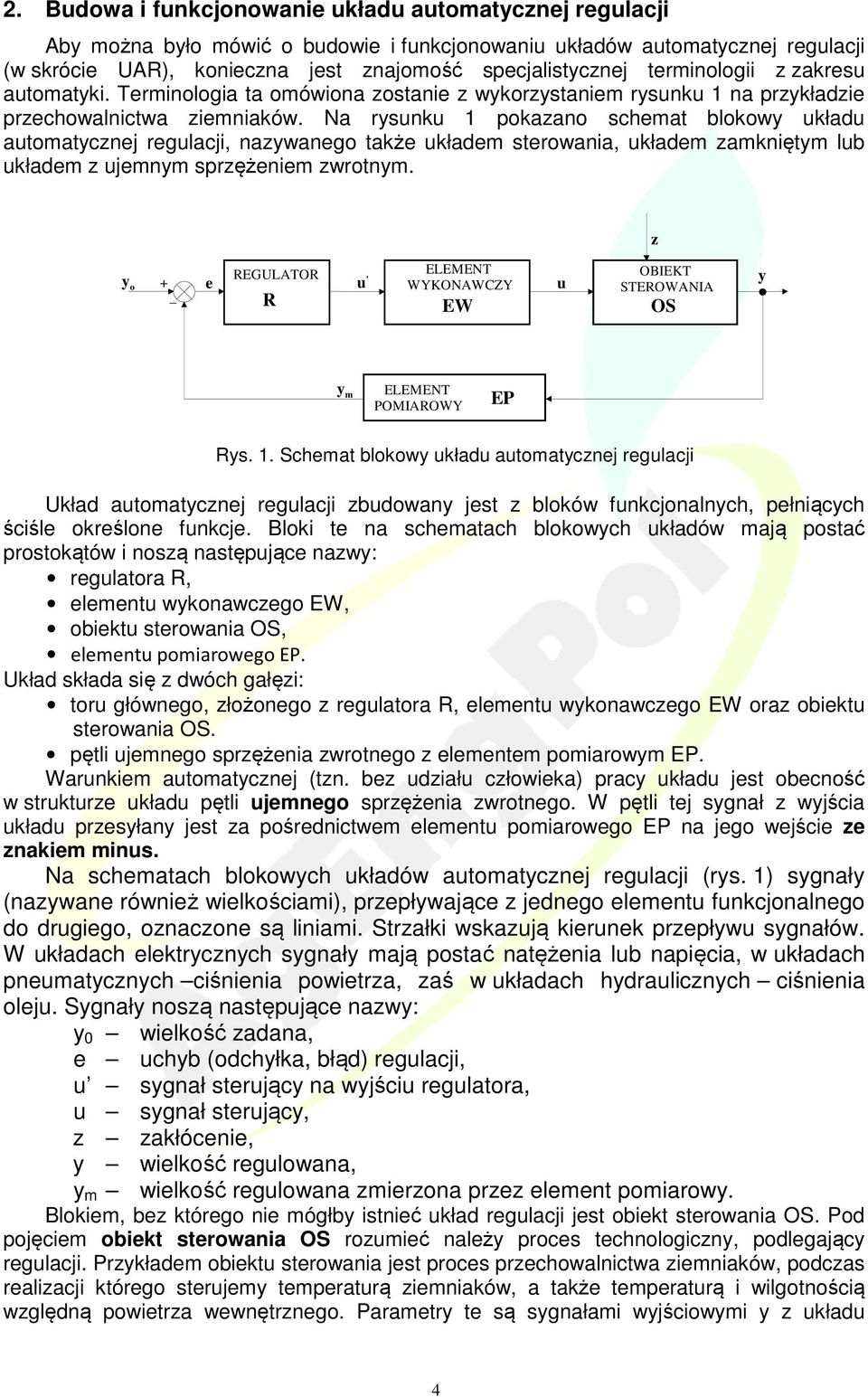 Na rysunku 1 pokazano schemat blokowy układu automatycznej regulacji, nazywanego także układem sterowania, układem zamkniętym lub układem z ujemnym sprzężeniem zwrotnym.