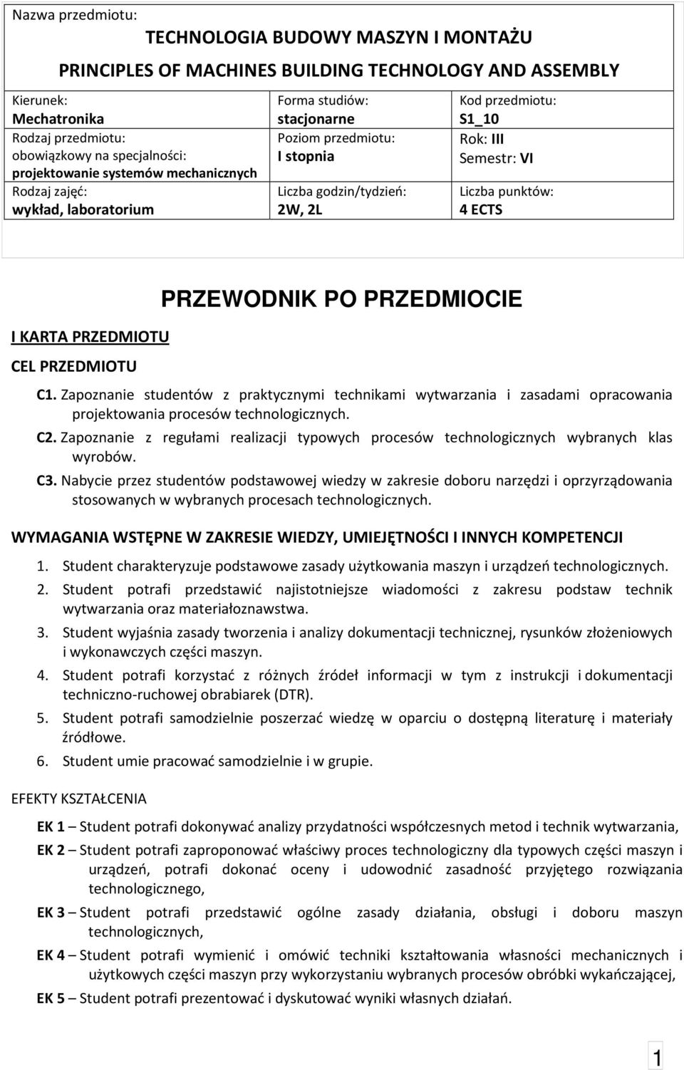 punktów: ECTS I KARTA PRZEDMIOTU CEL PRZEDMIOTU PRZEWODNIK PO PRZEDMIOCIE C1. Zapoznanie studentów z praktycznymi technikami wytwarzania i zasadami opracowania projektowania procesów technologicznych.