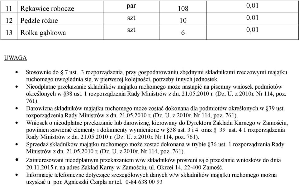 Nieodpłatne przekazanie składników majątku ruchomego może nastąpić na pisemny wniosek podmiotów określonych w 38 ust. 1 rozporządzenia Rady Ministrów z dn. 21.05.2010 r. (Dz. U. z 2010r. Nr 114, poz.