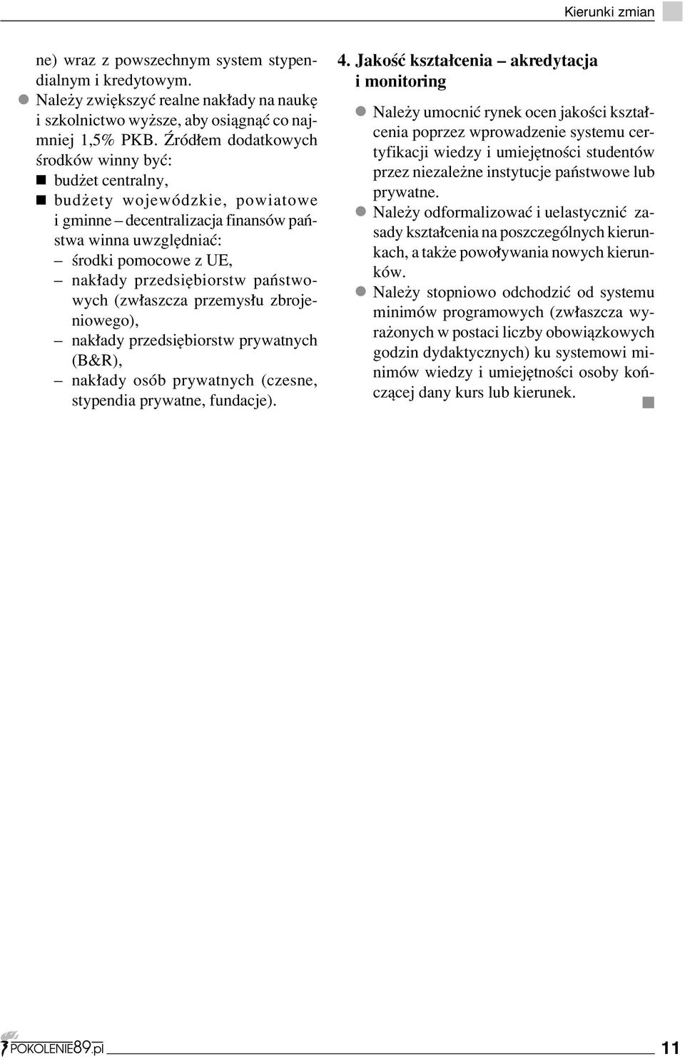 przedsiíbiorstw paòstwowych (zw aszcza przemys u zbrojeniowego), ñ nak ady przedsiíbiorstw prywatnych (B&R), ñ nak ady osûb prywatnych (czesne, stypendia prywatne, fundacje). 4.