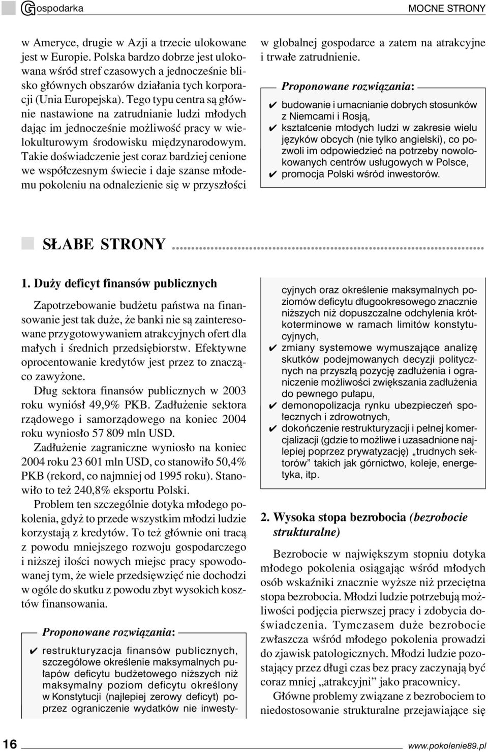 Tego typu centra sπ g Ûwnie nastawione na zatrudnianie ludzi m odych dajπc im jednoczeúnie moøliwoúê pracy w wielokulturowym úrodowisku miídzynarodowym.