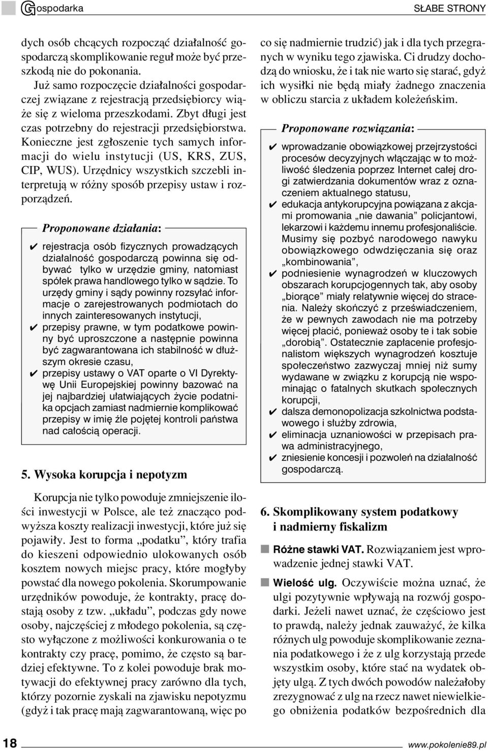 Konieczne jest zg oszenie tych samych informacji do wielu instytucji (US, KRS, ZUS, CIP, WUS). UrzÍdnicy wszystkich szczebli interpretujπ w rûøny sposûb przepisy ustaw i rozporzπdzeò.