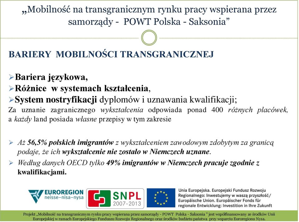 własne przepisy w tym zakresie Aż 56,5% polskich imigrantów z wykształceniem zawodowym zdobytym za granicą podaje, że ich