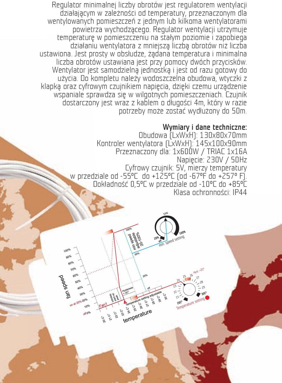 Jest prosty w obsłudze, żądana temperatura i minimalna liczba obrotów ustawiana jest przy pomocy dwóch przycisków. Wentylator jest samodzielną jednostką i jest od razu gotowy do użycia.