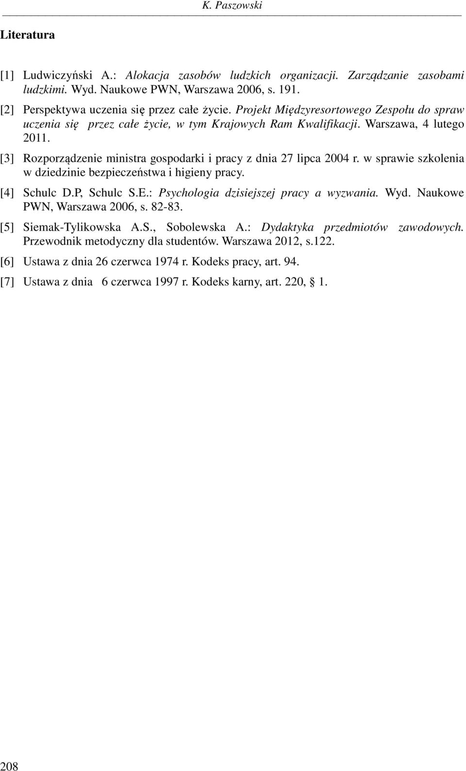 [3] Rozporządzenie ministra gospodarki i pracy z dnia 27 lipca 2004 r. w sprawie szkolenia w dziedzinie bezpieczeństwa i higieny pracy. [4] Schulc D.P, Schulc S.E.