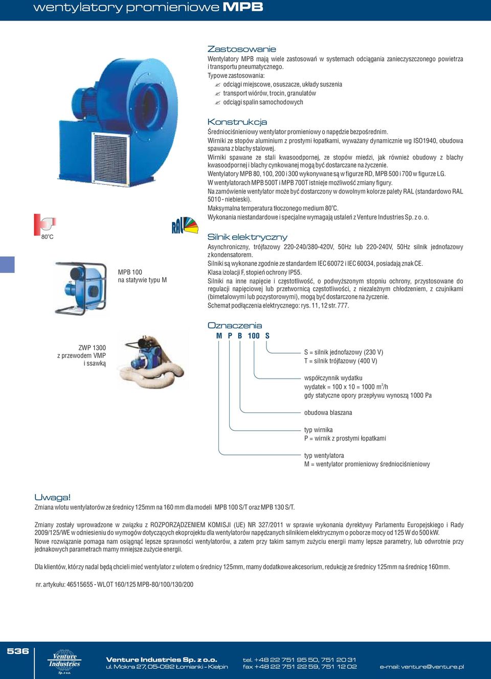 Wirniki ze stopów aluminium z prostymi łopatkami, wyważany dynamicznie wg ISO194, obudowa spawana z blachy stalowej.
