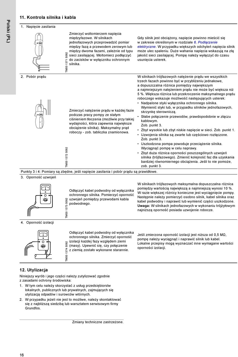 Woltomierz podłączyć do zacisków w wyłączniku ochronnym silnika. Gdy silnik jest obciążony, napięcie powinno mieścić się w zakresie określonym w rozdziale 6. Podłączenie elektryczne.