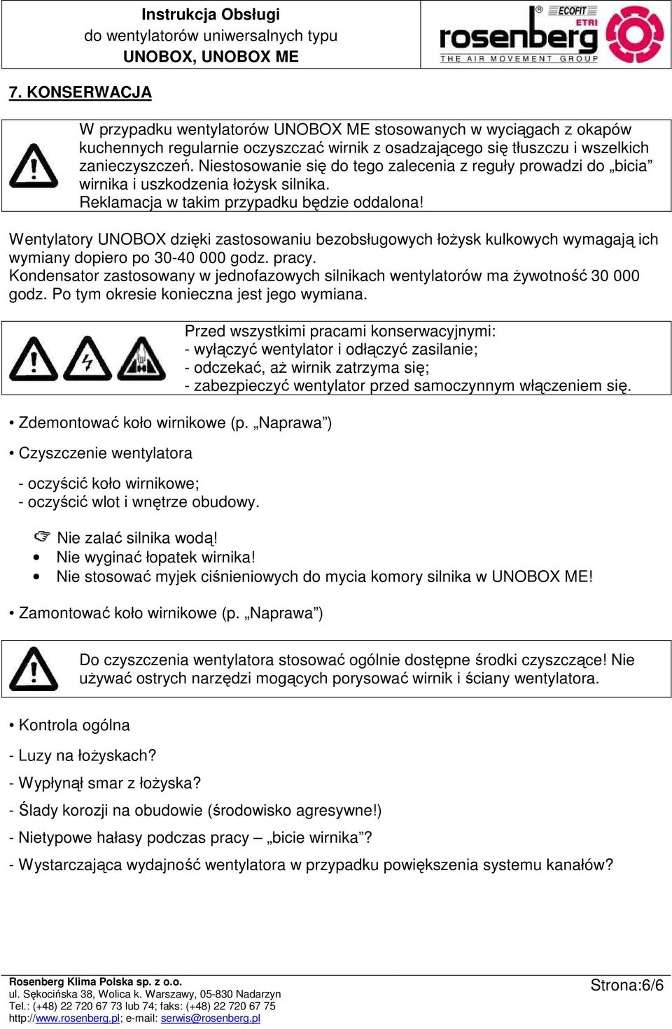 Wentylatory UNOBOX dzięki zastosowaniu bezobsługowych łoŝysk kulkowych wymagają ich wymiany dopiero po 30-40 000 godz. pracy.