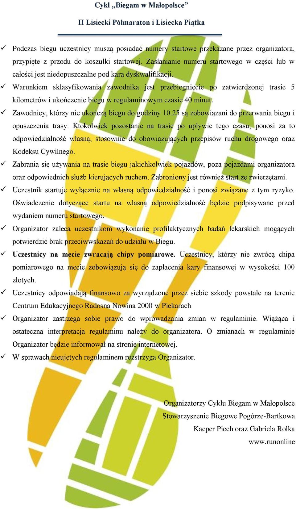 Warunkiem sklasyfikowania zawodnika jest przebiegnięcie po zatwierdzonej trasie 5 kilometrów i ukończenie biegu w regulaminowym czasie 40 minut. Zawodnicy, którzy nie ukończą biegu do godziny 10.