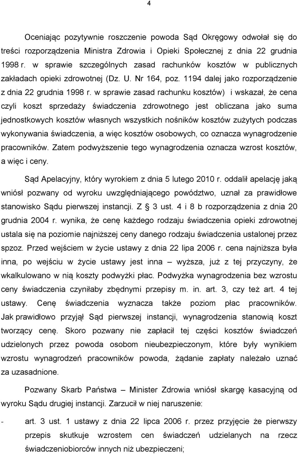 w sprawie zasad rachunku kosztów) i wskazał, że cena czyli koszt sprzedaży świadczenia zdrowotnego jest obliczana jako suma jednostkowych kosztów własnych wszystkich nośników kosztów zużytych podczas