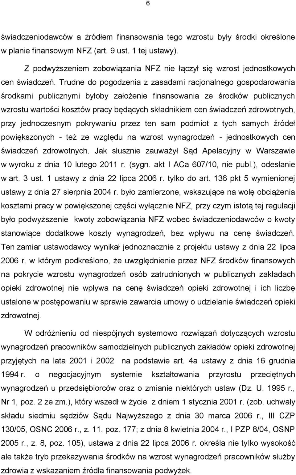 Trudne do pogodzenia z zasadami racjonalnego gospodarowania środkami publicznymi byłoby założenie finansowania ze środków publicznych wzrostu wartości kosztów pracy będących składnikiem cen świadczeń