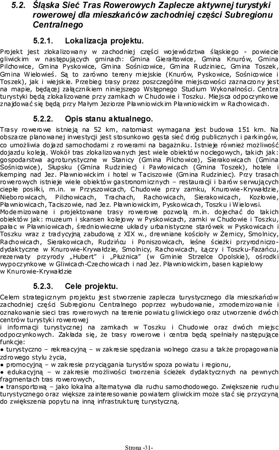 Sośnicowice, Gmina Rudziniec, Gmina Toszek, Gmina Wielowieś. Są to zarówno tereny miejskie (Knurów, Pyskowice, Sośnicowice i Toszek), jak i wiejskie.