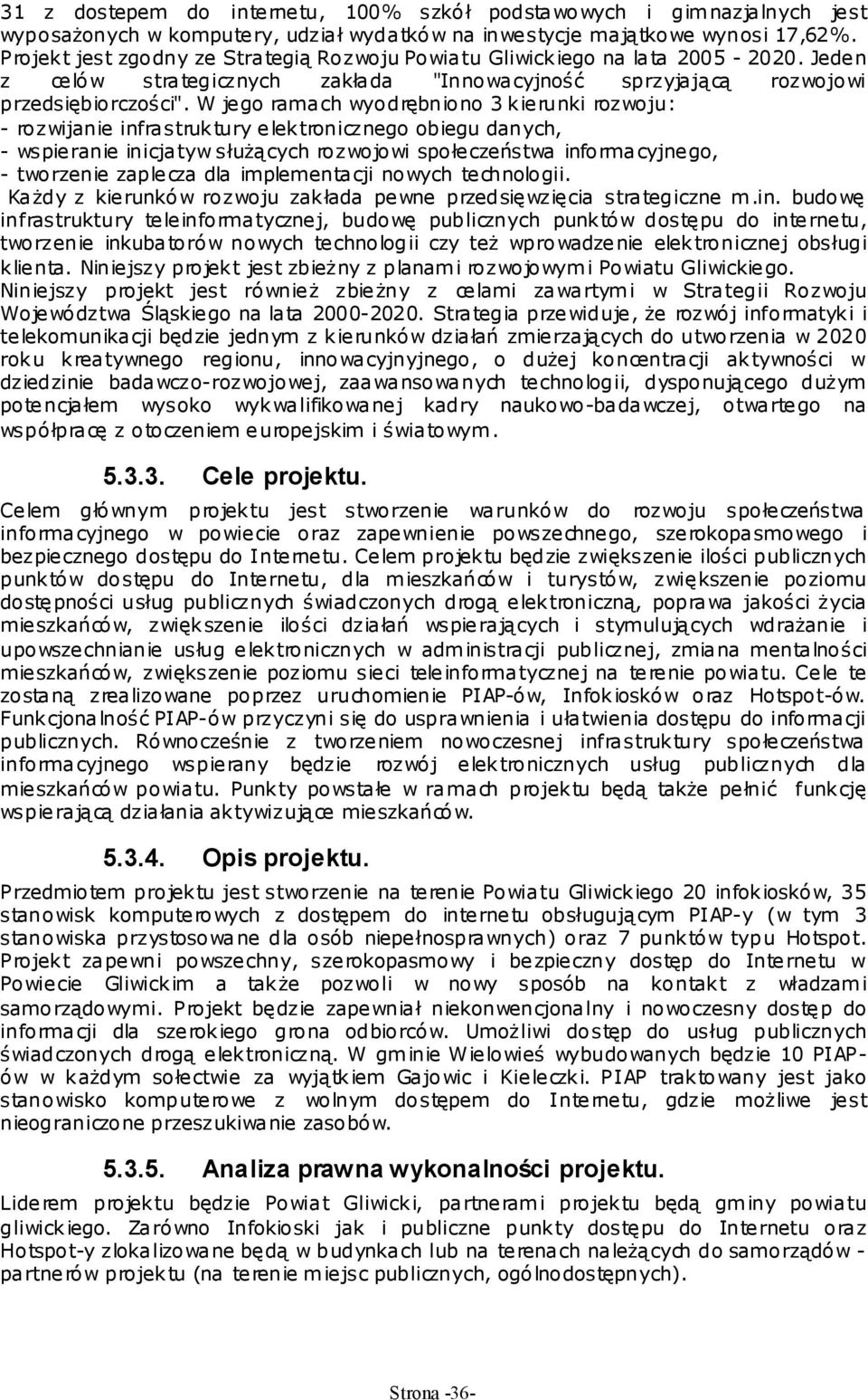 W jego ramach wyodrębniono 3 kierunki rozwoju: - rozwijanie infrastruktury elektronicznego obiegu danych, - wspieranie inicjatyw słuŝących rozwojowi społeczeństwa informacyjnego, - tworzenie zaplecza
