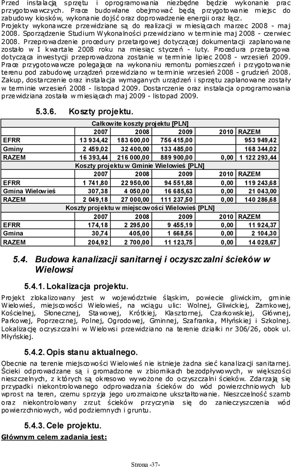 Projekty wykonawcze przewidziane są do realizacji w miesiącach marzec 2008 - maj 2008. Sporządzenie Studium Wykonalności przewidziano w terminie maj 2008 - czerwiec 2008.