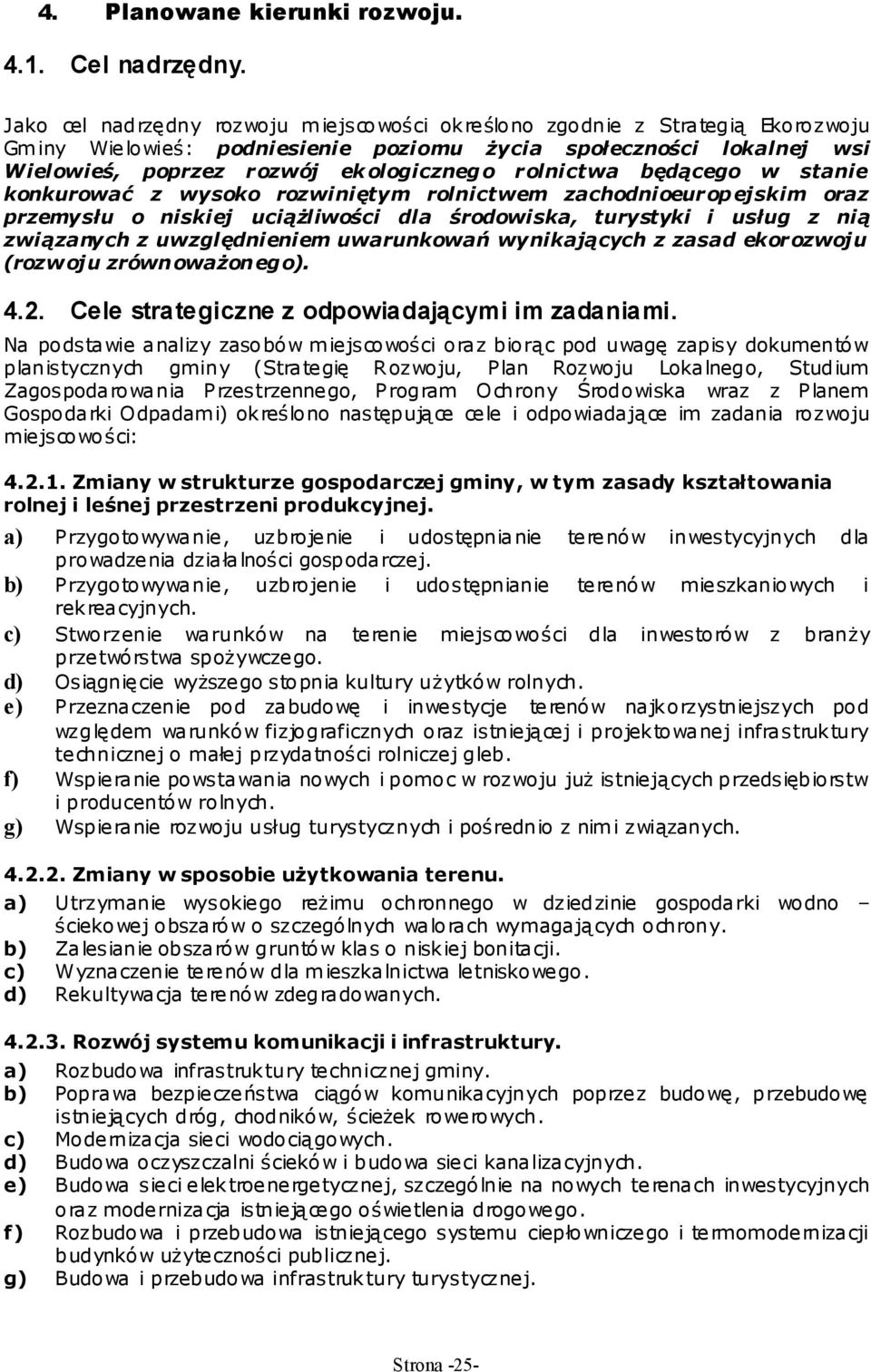 rolnictwa będącego w stanie konkurować z wysoko rozwiniętym rolnictwem zachodnioeuropejskim oraz przemysłu o niskiej uciąŝliwości dla środowiska, turystyki i usług z nią związanych z uwzględnieniem