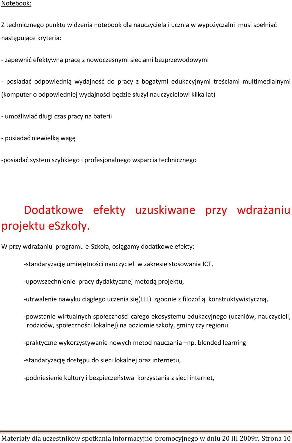 baterii - posiadać niewielką wagę -posiadać system szybkiego i profesjonalnego wsparcia technicznego Dodatkowe efekty uzuskiwane przy wdrażaniu projektu eszkoły.