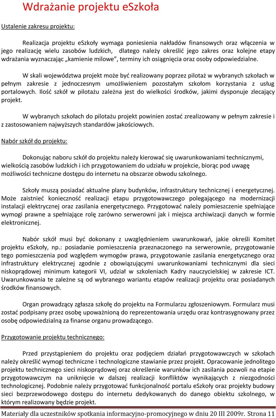 W skali województwa projekt może być realizowany poprzez pilotaż w wybranych szkołach w pełnym zakresie z jednoczesnym umożliwieniem pozostałym szkołom korzystania z usług portalowych.