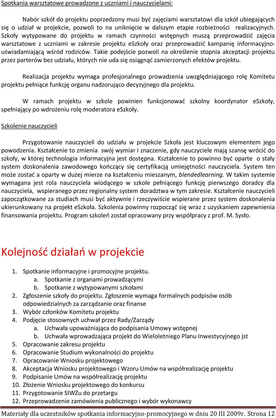 Szkoły wytypowane do projektu w ramach czynności wstępnych muszą przeprowadzić zajęcia warsztatowe z uczniami w zakresie projektu eszkoły oraz przeprowadzić kampanię informacyjnouświadamiającą wśród