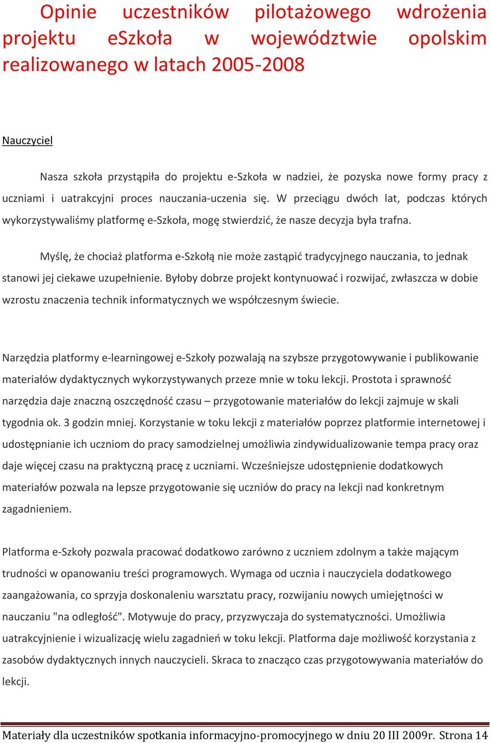 Myślę, że chociaż platforma e-szkołą nie może zastąpić tradycyjnego nauczania, to jednak stanowi jej ciekawe uzupełnienie.