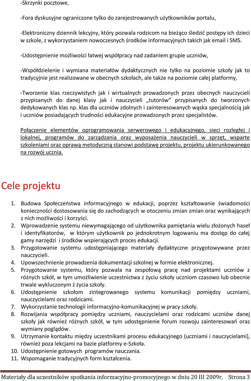 -Udostępnienie możliwości łatwej współpracy nad zadaniem grupie uczniów, -Współdzielenie i wymiana materiałów dydaktycznych nie tylko na poziomie szkoły jak to tradycyjnie jest realizowane w obecnych