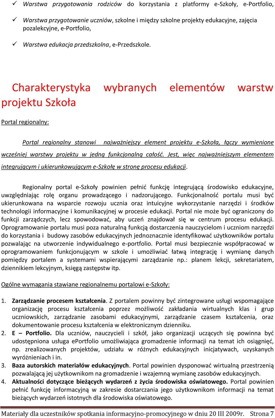 Charakterystyka wybranych elementów warstw projektu Szkoła Portal regionalny: Portal regionalny stanowi najważniejszy element projektu e-szkoła, łączy wymienione wcześniej warstwy projektu w jedną