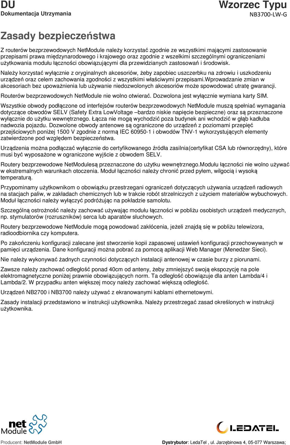 Należy korzystać wyłącznie z oryginalnych akcesoriów, żeby zapobiec uszczerbku na zdrowiu i uszkodzeniu urządzeń oraz celem zachowania zgodności z wszystkimi właściwymi przepisami.
