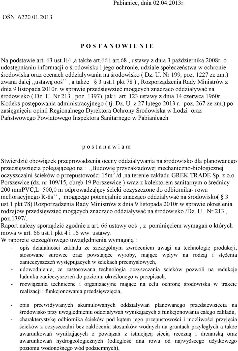 ) zwana dalej,,ustawą ooś, a także 3 ust.1 pkt 78 ), Rozporządzenia Rady Ministrów z dnia 9 listopada 2010r. w sprawie przedsięwzięć mogących znacząco oddziaływać na środowisko ( Dz. U. Nr 213, poz.