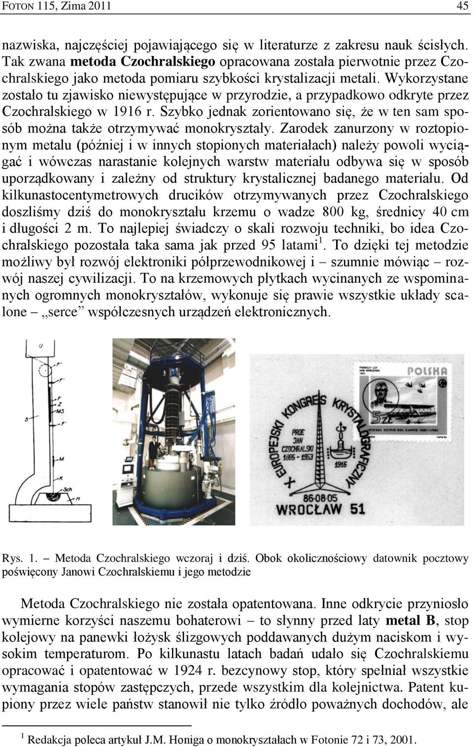 Wykorzystane zostało tu zjawisko niewystępujące w przyrodzie, a przypadkowo odkryte przez Czochralskiego w 1916 r.