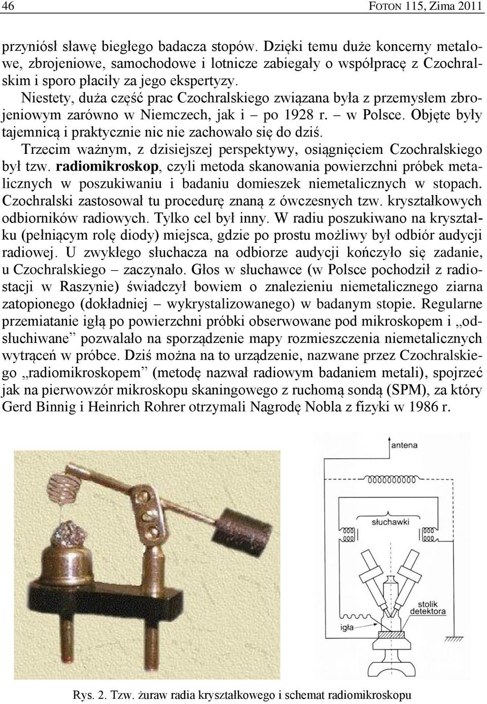 Niestety, duża część prac Czochralskiego związana była z przemysłem zbrojeniowym zarówno w Niemczech, jak i po 1928 r. w Polsce. Objęte były tajemnicą i praktycznie nic nie zachowało się do dziś.