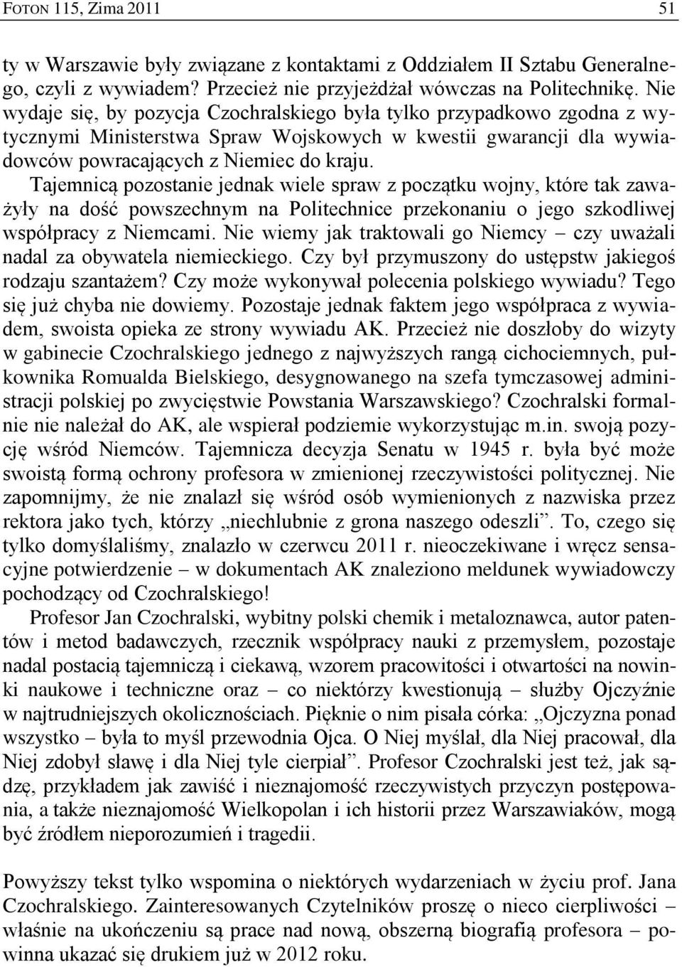 Tajemnicą pozostanie jednak wiele spraw z początku wojny, które tak zaważyły na dość powszechnym na Politechnice przekonaniu o jego szkodliwej współpracy z Niemcami.