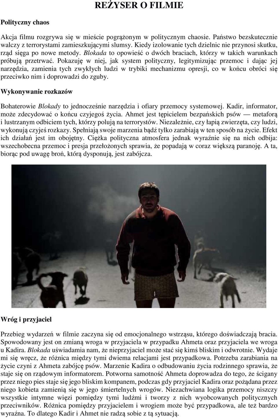 Pokazuję w niej, jak system polityczny, legitymizując przemoc i dając jej narzędzia, zamienia tych zwykłych ludzi w trybiki mechanizmu opresji, co w końcu obróci się przeciwko nim i doprowadzi do