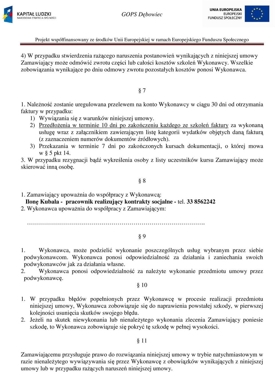 NaleŜność zostanie uregulowana przelewem na konto Wykonawcy w ciągu 30 dni od otrzymania faktury w przypadku: 1) Wywiązania się z warunków niniejszej umowy.