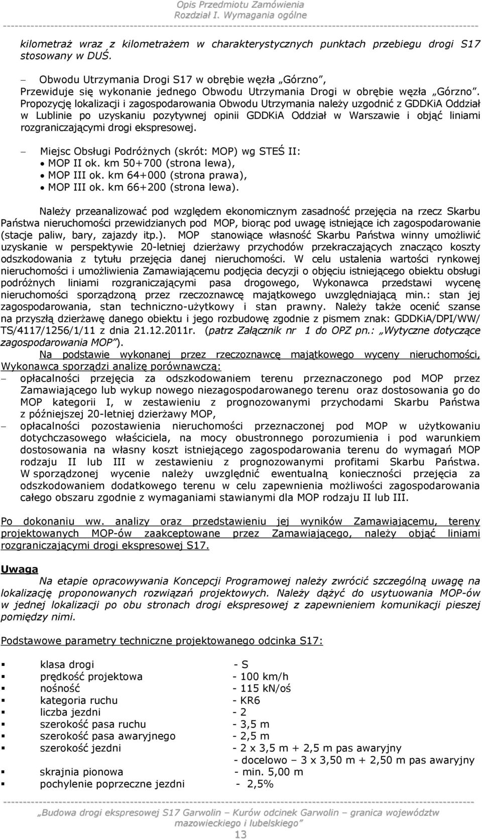 Propozycję lokalizacji i zagospodarowania Obwodu Utrzymania należy uzgodnić z GDDKiA Oddział w Lublinie po uzyskaniu pozytywnej opinii GDDKiA Oddział w Warszawie i objąć liniami rozgraniczającymi