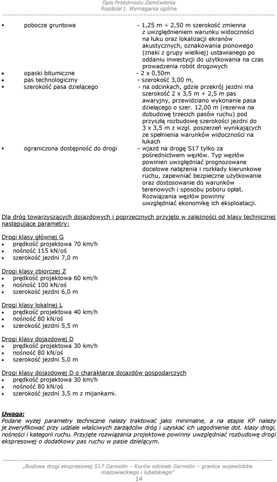 ustawianego po oddaniu inwestycji do użytkowania na czas prowadzenia robót drogowych opaski bitumiczne - 2 x 0,50m pas technologiczny - szerokość 3,00 m, szerokość pasa dzielącego - na odcinkach,