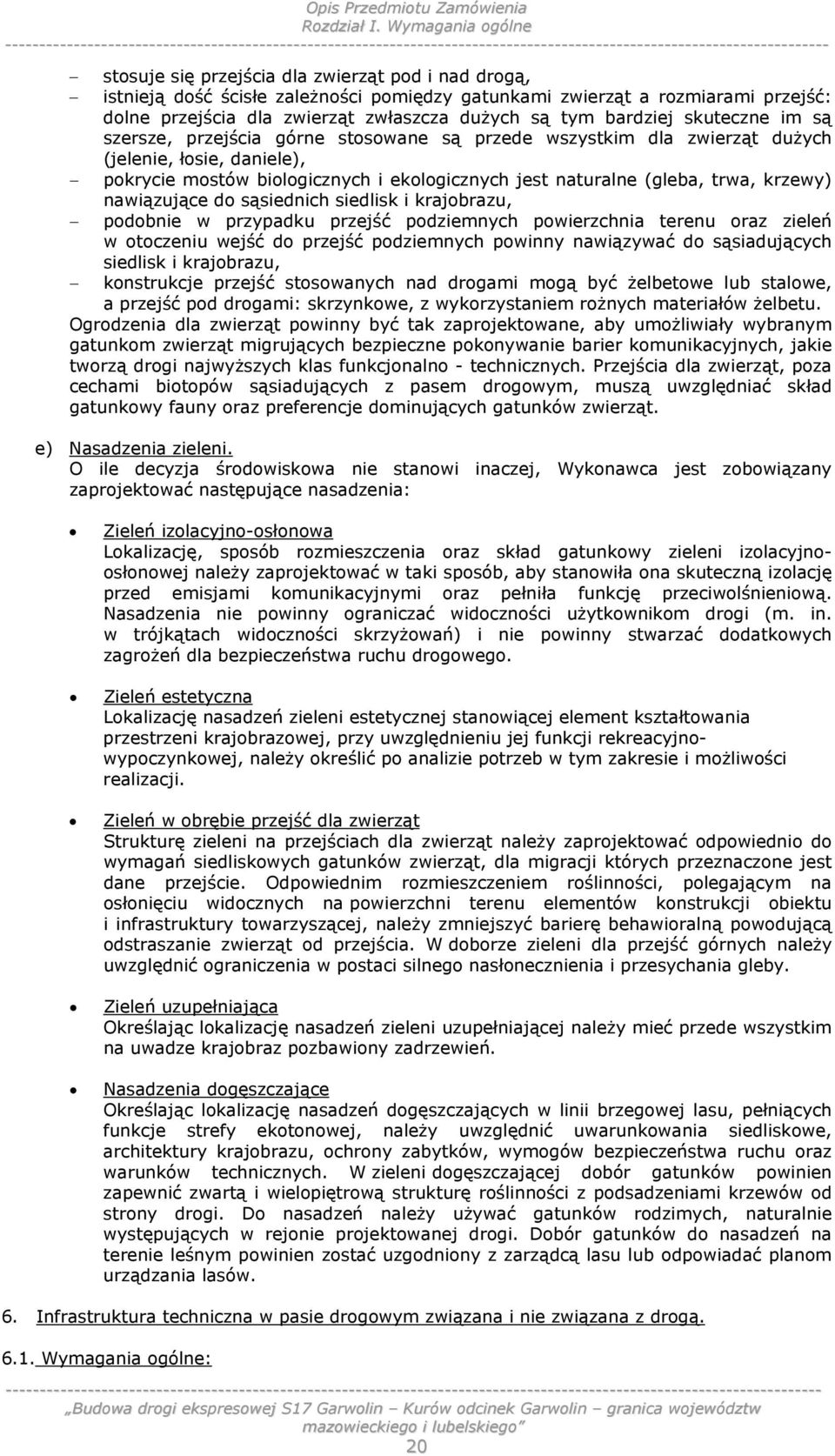tym bardziej skuteczne im są szersze, przejścia górne stosowane są przede wszystkim dla zwierząt dużych (jelenie, łosie, daniele), pokrycie mostów biologicznych i ekologicznych jest naturalne (gleba,