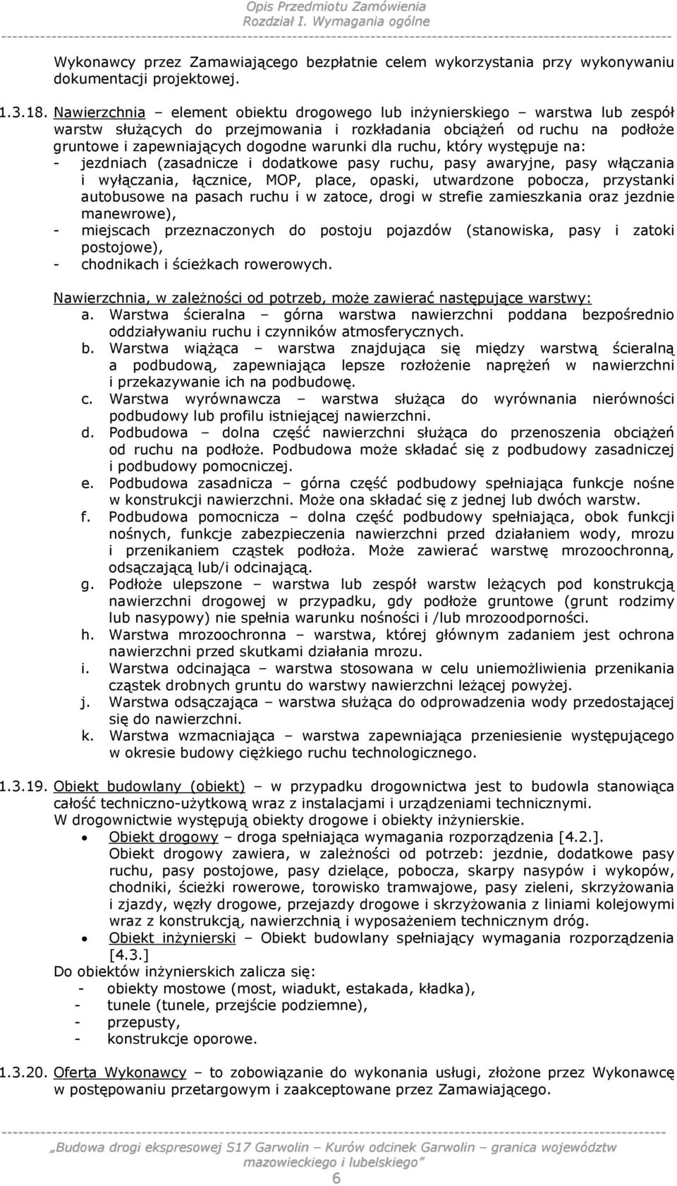 ruchu, który występuje na: - jezdniach (zasadnicze i dodatkowe pasy ruchu, pasy awaryjne, pasy włączania i wyłączania, łącznice, MOP, place, opaski, utwardzone pobocza, przystanki autobusowe na