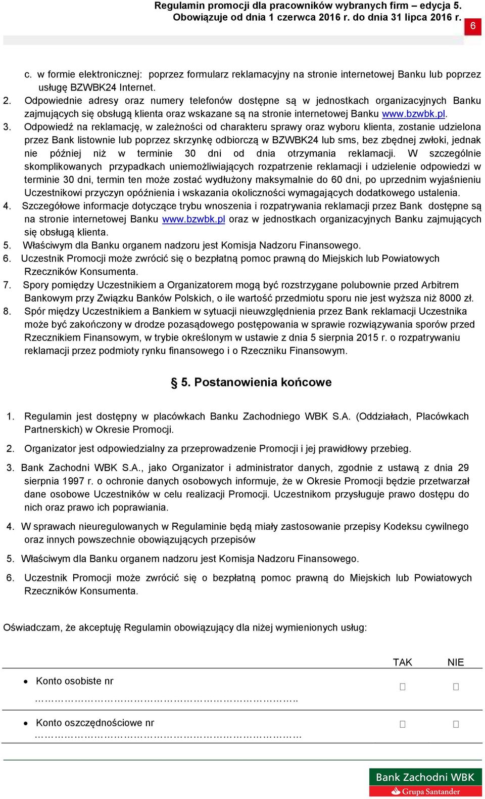 Odpowiedź na reklamację, w zależności od charakteru sprawy oraz wyboru klienta, zostanie udzielona przez Bank listownie lub poprzez skrzynkę odbiorczą w BZWBK24 lub sms, bez zbędnej zwłoki, jednak