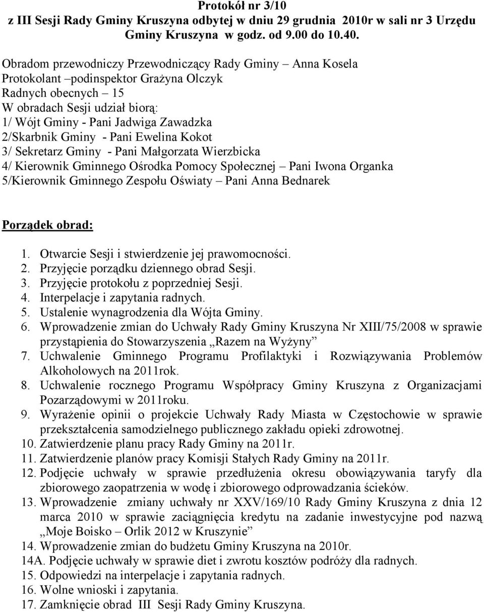 Gminy - Pani Ewelina Kokot 3/ Sekretarz Gminy - Pani Małgorzata Wierzbicka 4/ Kierownik Gminnego Ośrodka Pomocy Społecznej Pani Iwona Organka 5/Kierownik Gminnego Zespołu Oświaty Pani Anna Bednarek