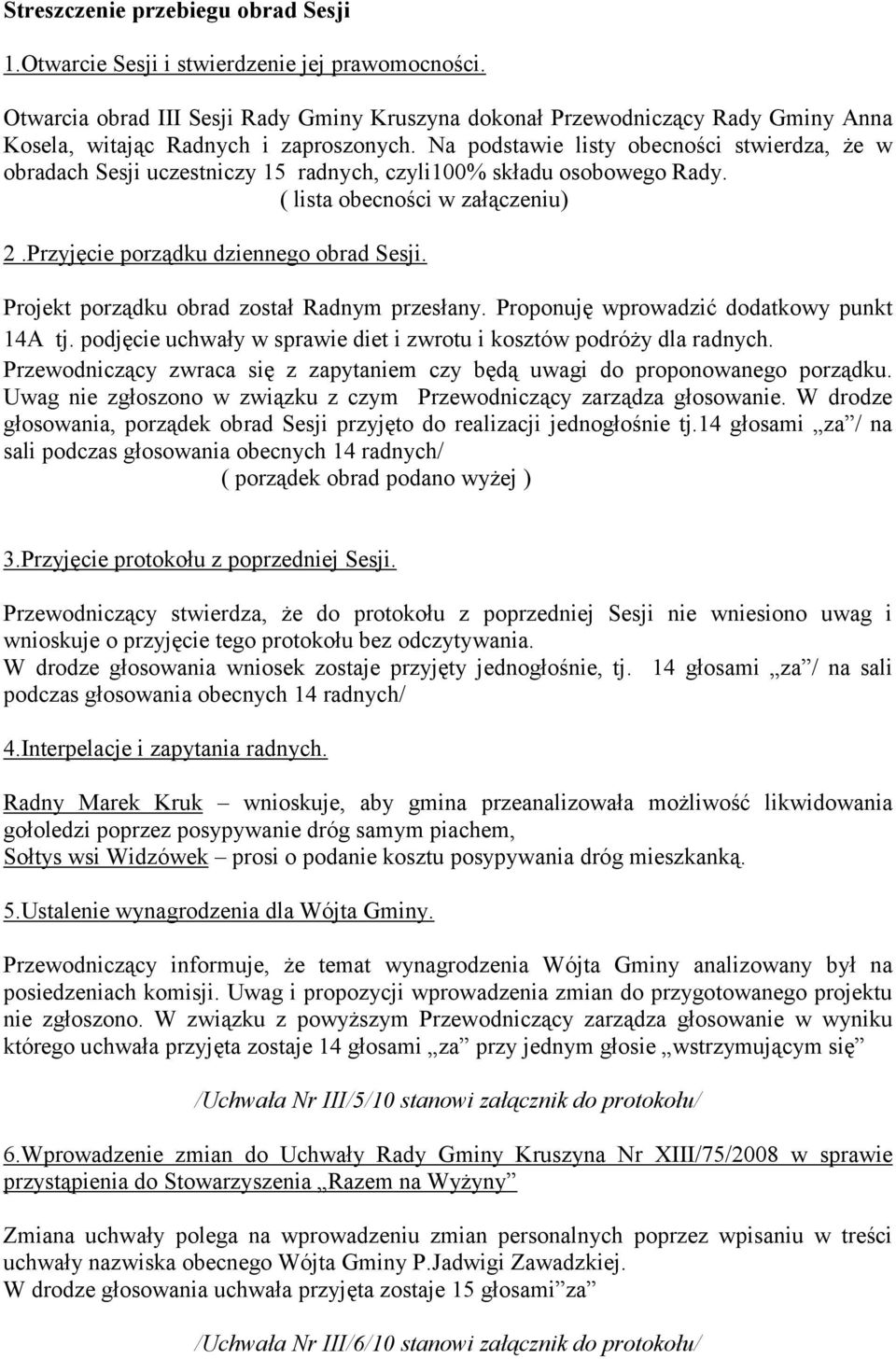 Na podstawie listy obecności stwierdza, że w obradach Sesji uczestniczy 15 radnych, czyli100% składu osobowego Rady. ( lista obecności w załączeniu) 2.Przyjęcie porządku dziennego obrad Sesji.