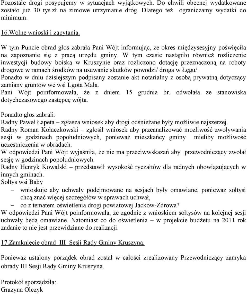 W tym czasie nastąpiło również rozliczenie inwestycji budowy boiska w Kruszynie oraz rozliczono dotację przeznaczoną na roboty drogowe w ramach środków na usuwanie skutków powodzi/ droga w Łęgu/.