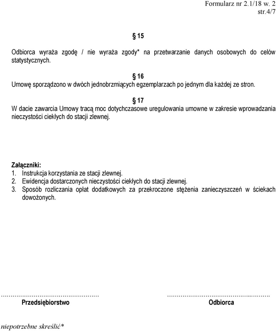 17 W dacie zawarcia Umowy tracą moc dotychczasowe uregulowania umowne w zakresie wprowadzania nieczystości ciekłych do stacji zlewnej. Załączniki: 1.