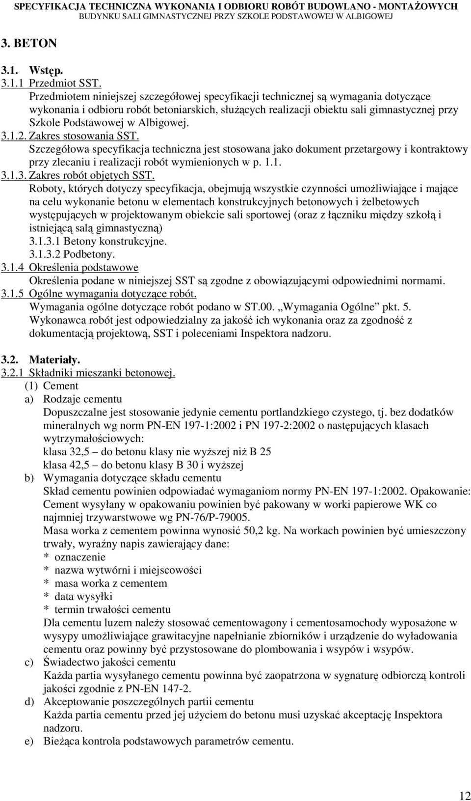 Albigowej. 3.1.2. Zakres stosowania SST. Szczegółowa specyfikacja techniczna jest stosowana jako dokument przetargowy i kontraktowy przy zlecaniu i realizacji robót wymienionych w p. 1.1. 3.1.3. Zakres robót objętych SST.