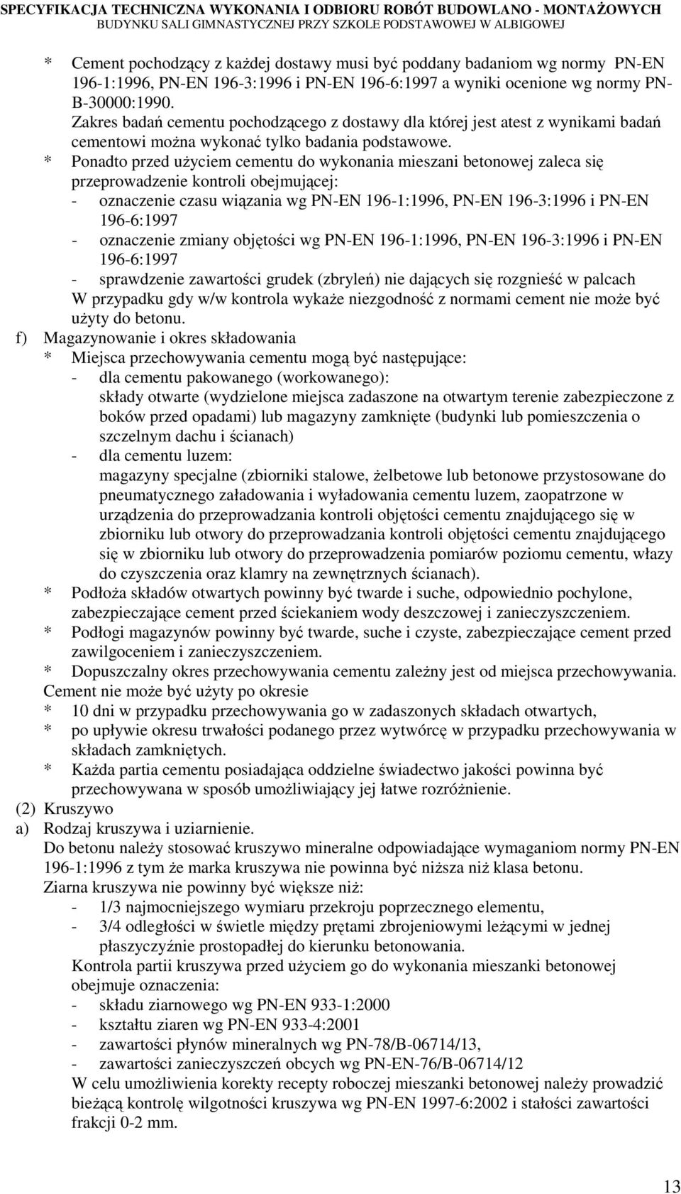 * Ponadto przed uŝyciem cementu do wykonania mieszani betonowej zaleca się przeprowadzenie kontroli obejmującej: - oznaczenie czasu wiązania wg PN-EN 196-1:1996, PN-EN 196-3:1996 i PN-EN 196-6:1997 -