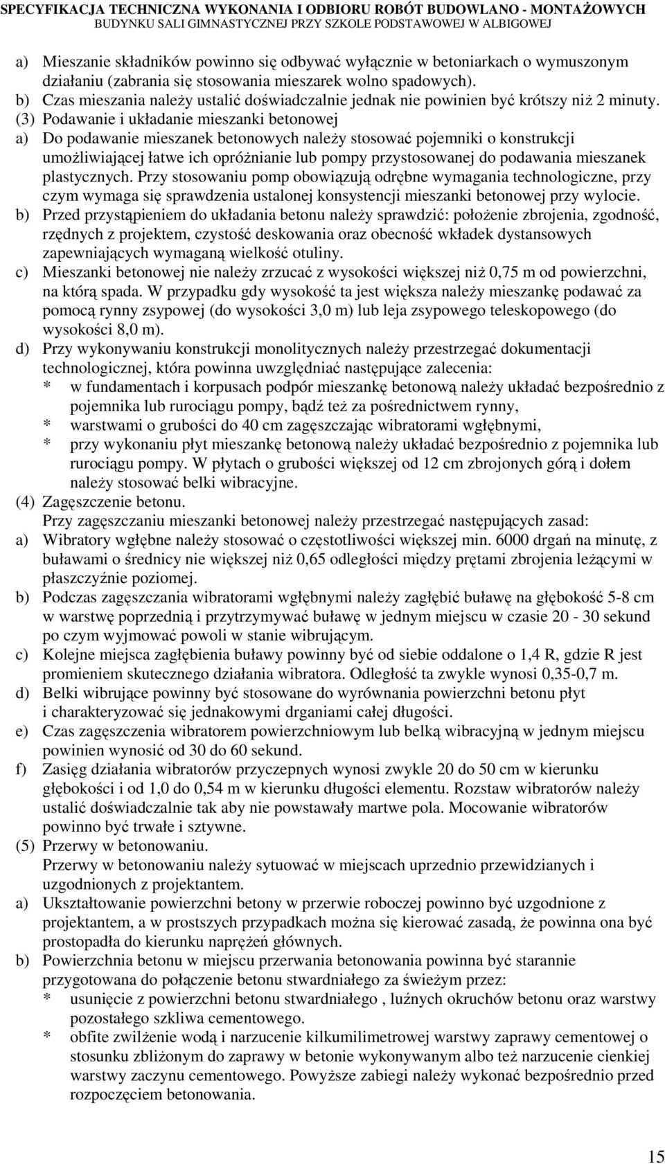 (3) Podawanie i układanie mieszanki betonowej a) Do podawanie mieszanek betonowych naleŝy stosować pojemniki o konstrukcji umoŝliwiającej łatwe ich opróŝnianie lub pompy przystosowanej do podawania