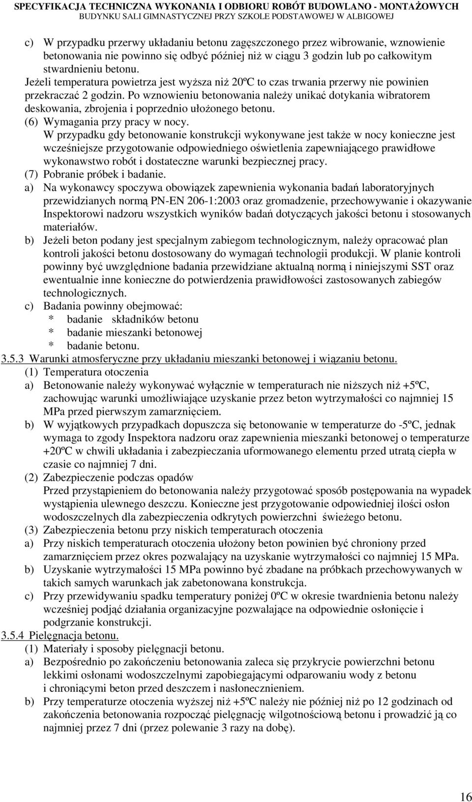 Po wznowieniu betonowania naleŝy unikać dotykania wibratorem deskowania, zbrojenia i poprzednio ułoŝonego betonu. (6) Wymagania przy pracy w nocy.