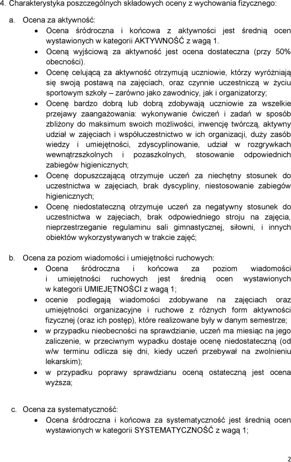 Ocenę celującą za aktywność otrzymują uczniowie, którzy wyróżniają się swoją postawą na zajęciach, oraz czynnie uczestniczą w życiu sportowym szkoły zarówno jako zawodnicy, jak i organizatorzy; Ocenę