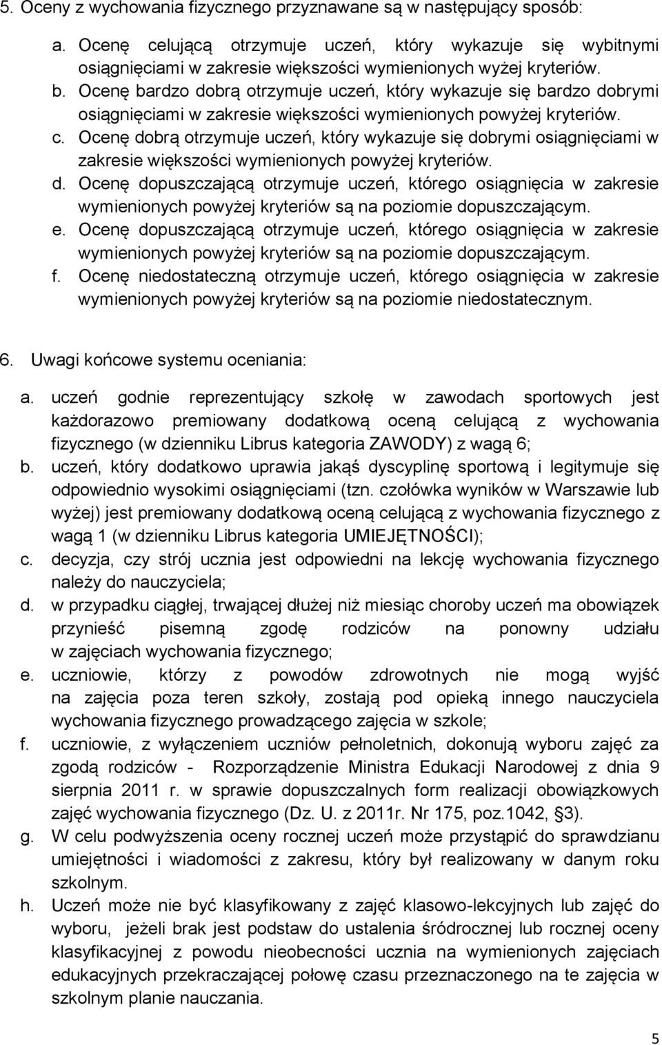 Ocenę dobrą otrzymuje uczeń, który wykazuje się dobrymi osiągnięciami w zakresie większości wymienionych powyżej kryteriów. d. Ocenę dopuszczającą otrzymuje uczeń, którego osiągnięcia w zakresie wymienionych powyżej kryteriów są na poziomie dopuszczającym.